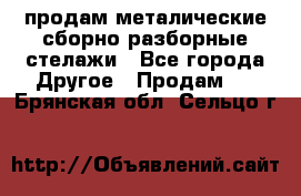 продам металические сборно-разборные стелажи - Все города Другое » Продам   . Брянская обл.,Сельцо г.